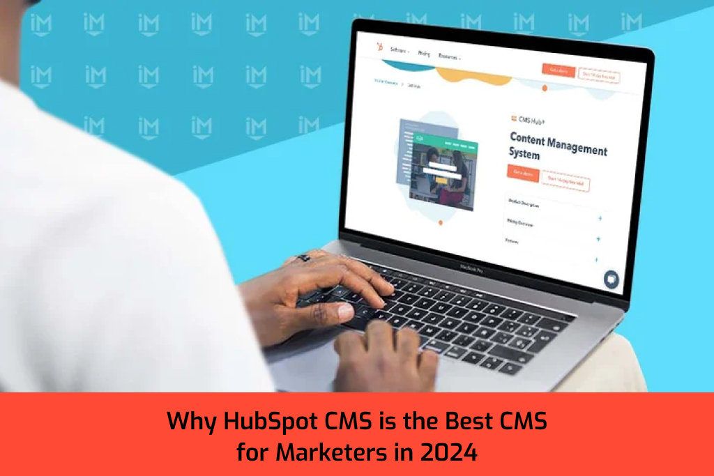 Why HubSpot CMS is the Best CMS for Marketers in 2024